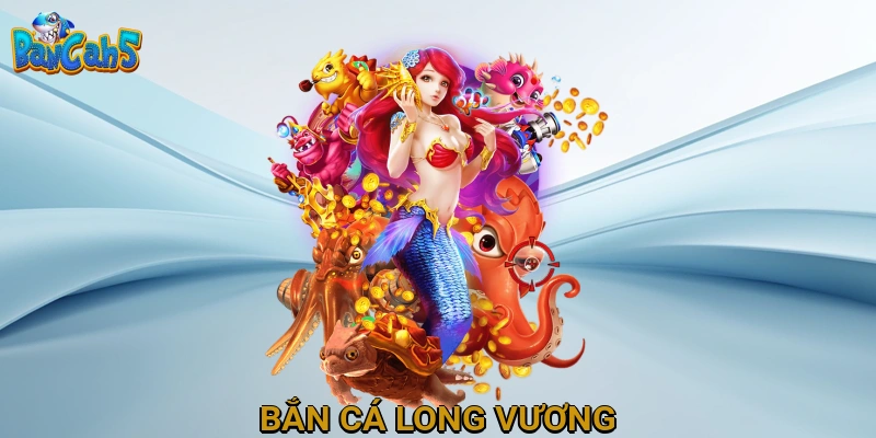 Bắn Cá Long Vương
