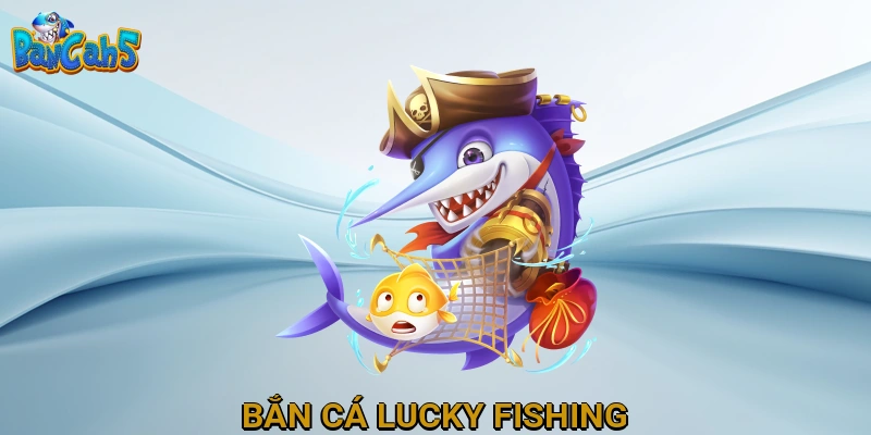 Bắn Cá Lucky Fishing