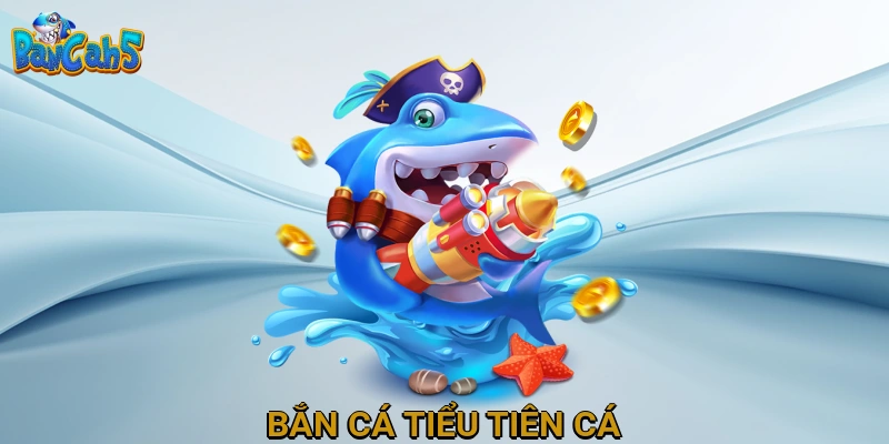 Bắn Cá Tiểu Tiên Cá