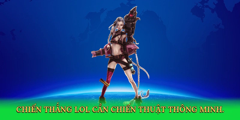 Chiến thắng LOL cần chiến thuật thông minh.