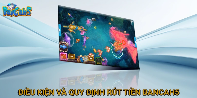 Điều kiện và quy định rút tiền BANCAH5 cần lưu ý