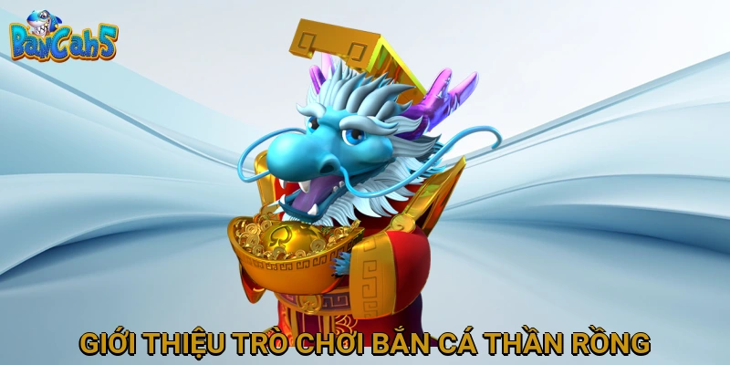 Giới thiệu trò chơi Bắn Cá Thần Rồng