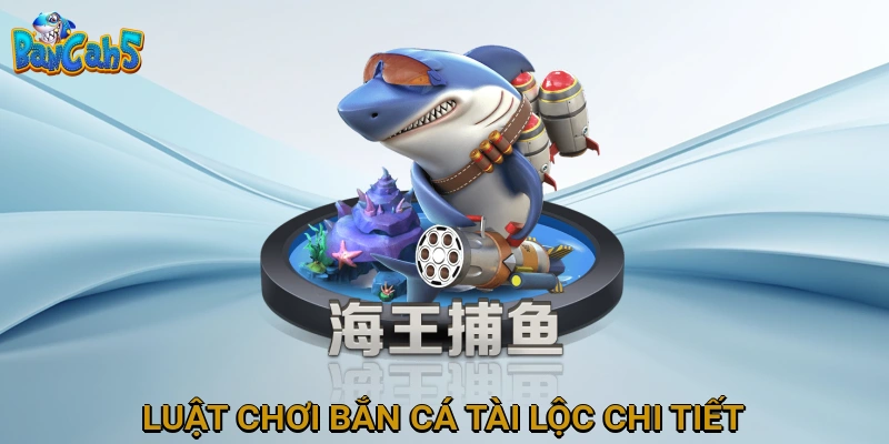 Luật Chơi Bắn Cá Tài Lộc Chi Tiết