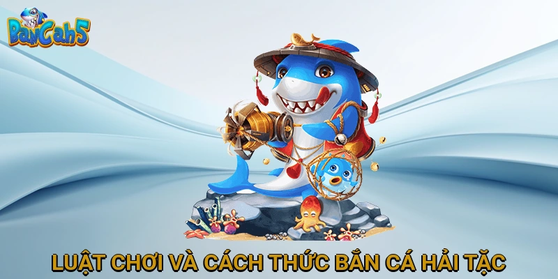 Luật chơi và cách thức Bắn Cá Hải Tặc