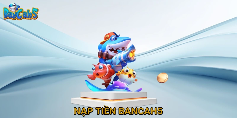 Nạp Tiền Bancah5