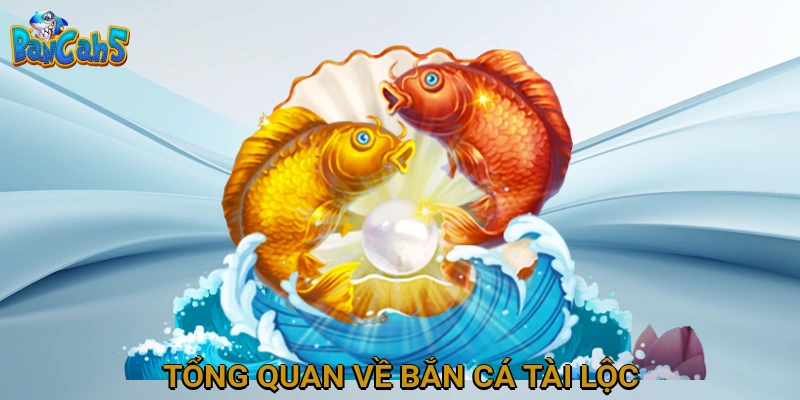 Tổng Quan Về Bắn Cá Tài Lộc