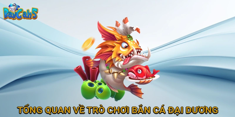 Tổng Quan Về Trò Chơi Bắn Cá Đại Dương