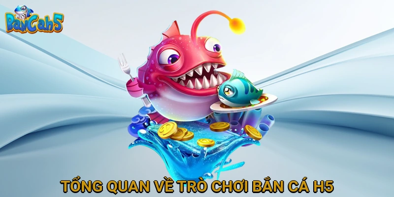 Tổng Quan Về Trò Chơi Bắn Cá H5
