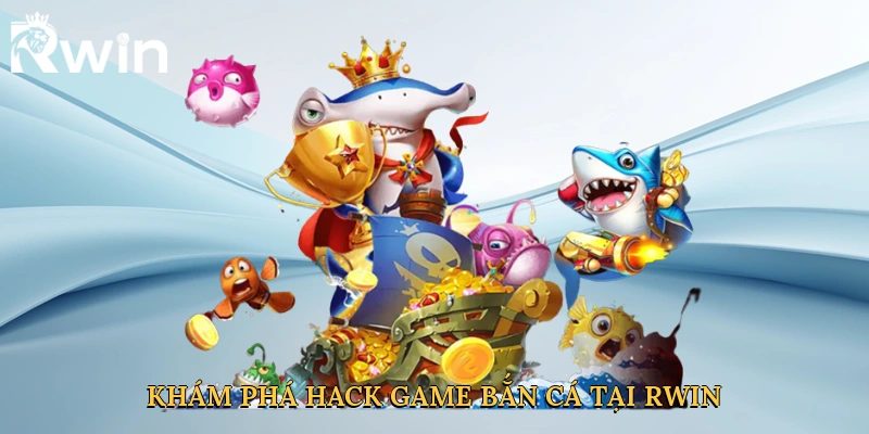 Khám phá hack game bắn cá tại Rwin