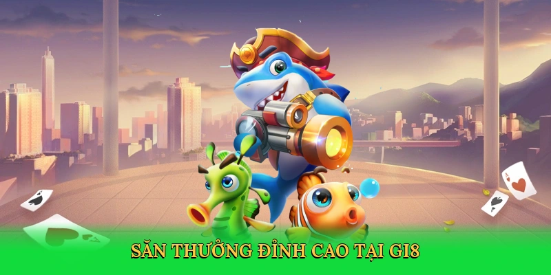 Săn thưởng đỉnh cao tại GI8