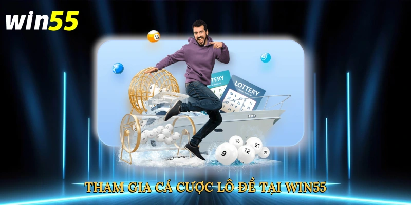 tham-gia-ca-cuoc-lo-de-tai-win55-3