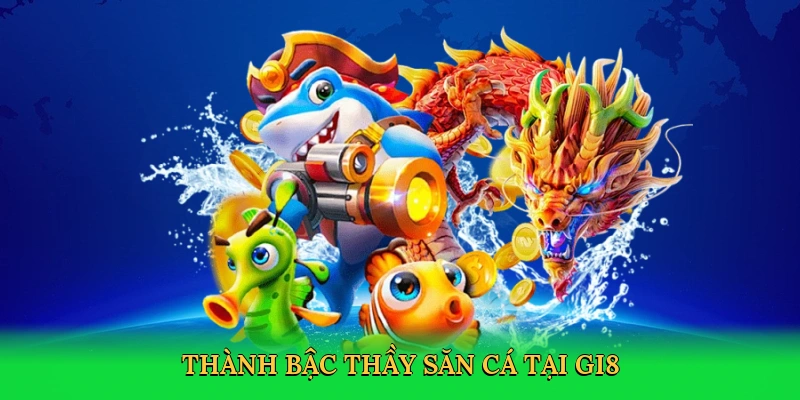 Thành bậc thầy săn cá tại GI8