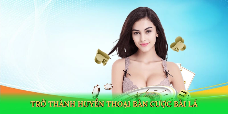 Trở thành huyền thoại bàn cược bài lá