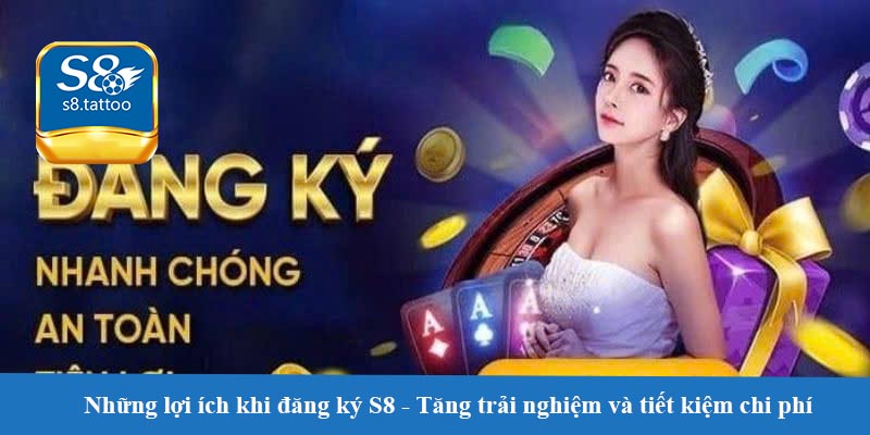 Những lợi ích khi đăng ký S8 - Tăng trải nghiệm và tiết kiệm chi phí